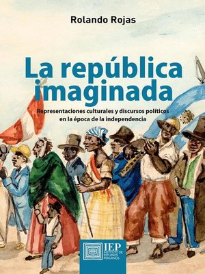 cover image of La república imaginada. Representaciones culturales y discursos políticos en la época de la independencia